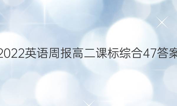 2022 英语周报 高二 课标综合 47答案