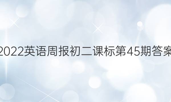 2022英语周报初二课标第45期答案