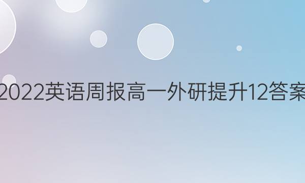 2022 英语周报 高一 外研提升 12答案