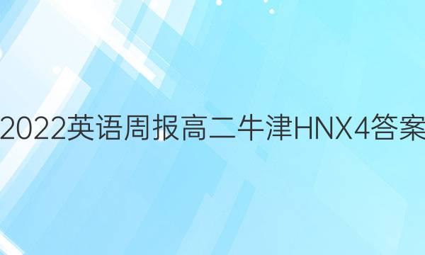 2022 英语周报 高二 牛津HNX 4答案