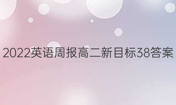 2022 英语周报 高二 新目标 38答案