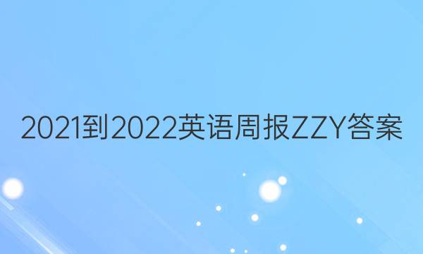 2021-2022英语周报ZZY答案