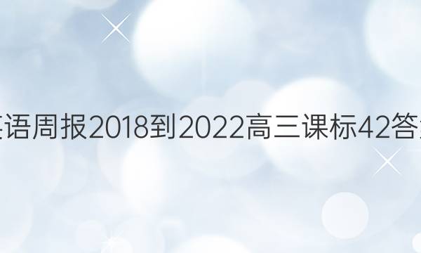 英语周报 2018-2022 高三 课标 42答案