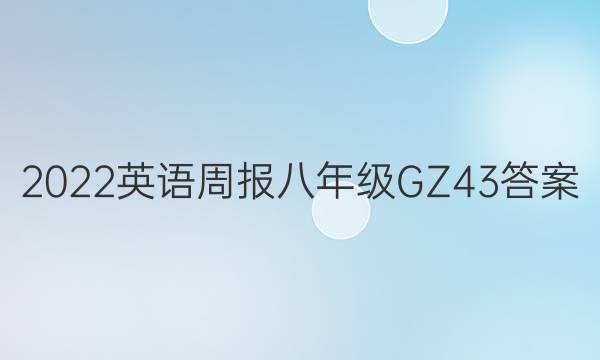 2022 英语周报 八年级 GZ 43答案