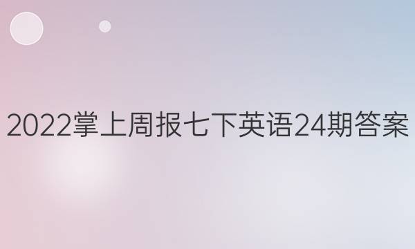 2022掌上周报七下英语24期答案