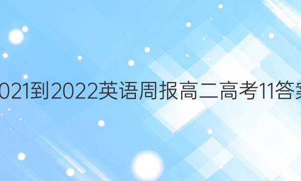 2021-2022 英语周报 高二 高考 11答案
