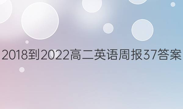 2018-2022高二英语周报37答案