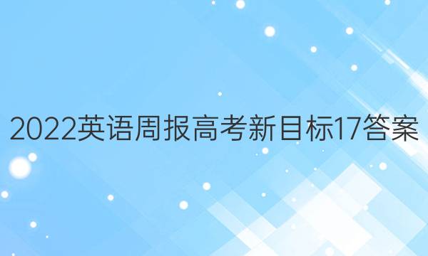 2022 英语周报 高考 新目标 17答案