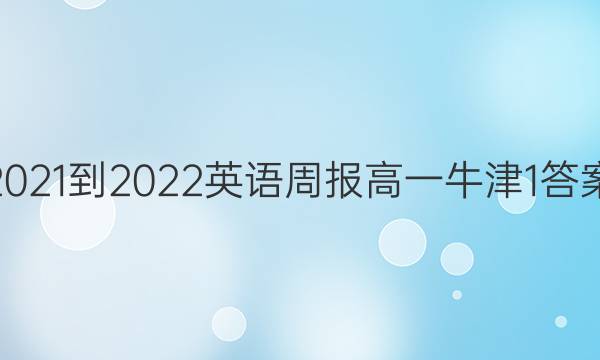 2021-2022 英语周报 高一 牛津 1答案