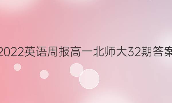 2022英语周报高一北师大32期答案