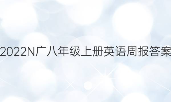 2022N广八年级上册英语周报答案