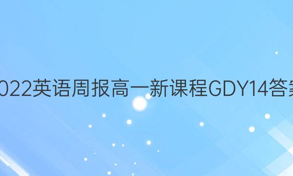 2022英语周报高一新课程GDY14答案