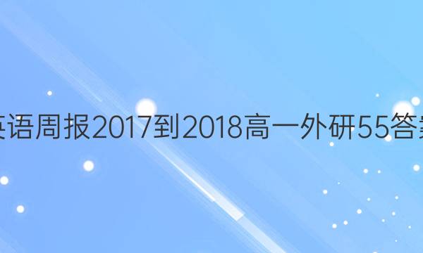 英语周报 2017-2018 高一 外研 55答案