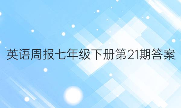 英语周报七年级下册第21期答案