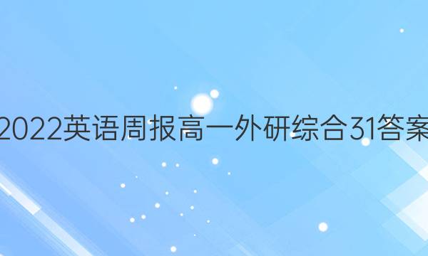 2022 英语周报 高一 外研综合 31答案