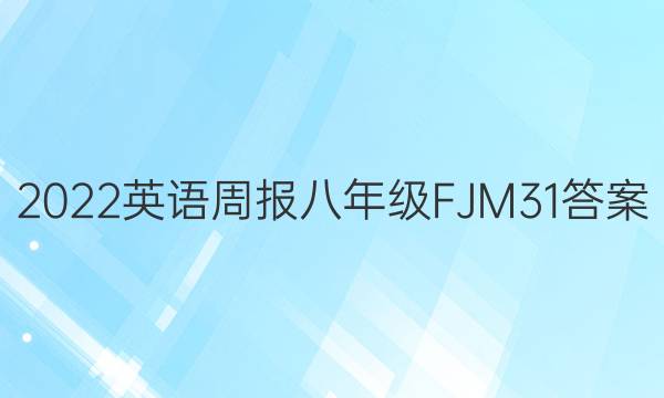 2022 英语周报 八年级 FJM 31答案