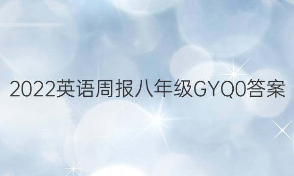 2022 英语周报 八年级 GYQ 0答案