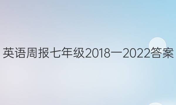 英语周报七年级2018一2022答案