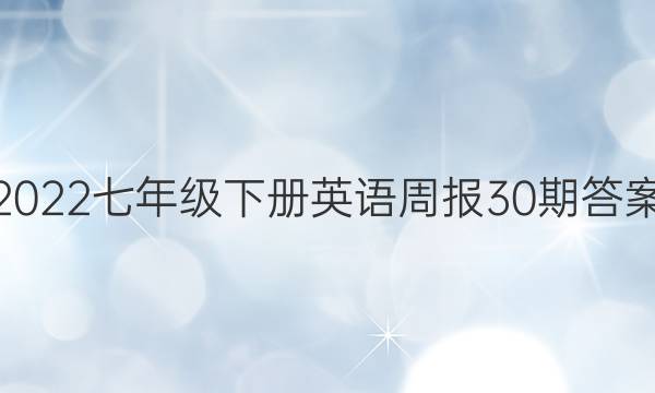 2022七年级下册英语周报30期答案