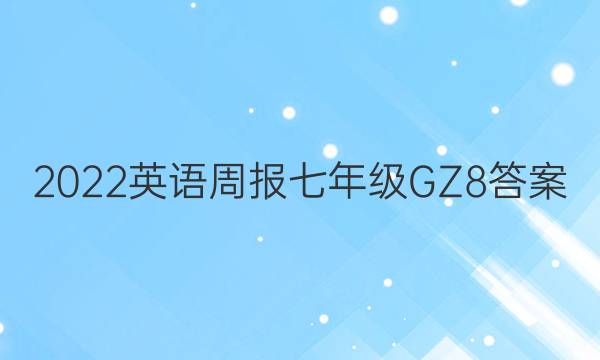 2022 英语周报 七年级 GZ 8答案