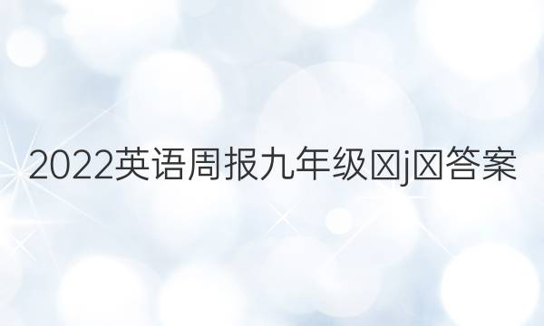 2022英语周报九年级ⅹjⅹ答案