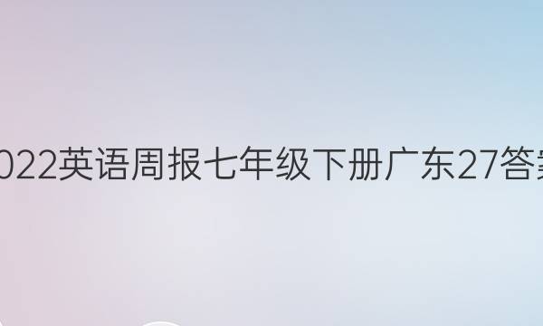 2022英语周报七年级下册广东27答案