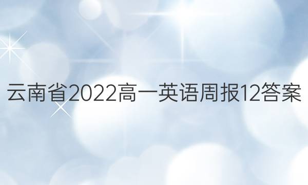 云南省2022高一英语周报12答案