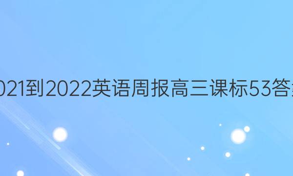 2021-2022 英语周报 高三 课标 53答案