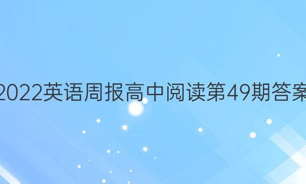 2022英语周报高中阅读第49期答案