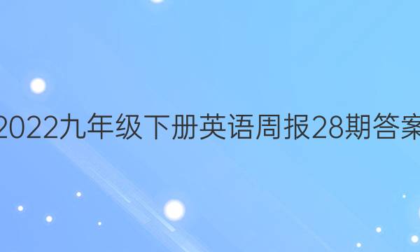 2022九年级下册英语周报28期答案