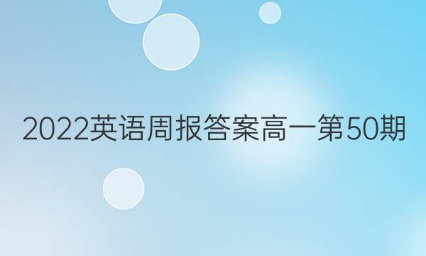 2022英语周报答案 高一第50期