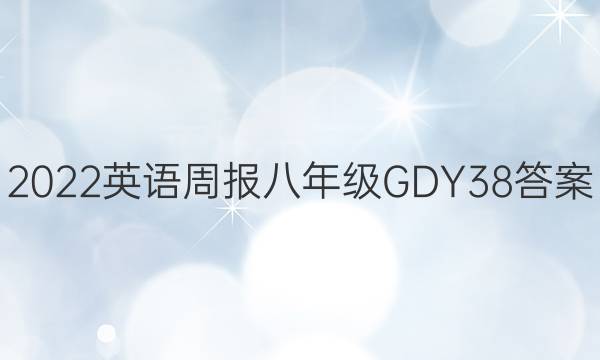 2022 英语周报 八年级 GDY 38答案