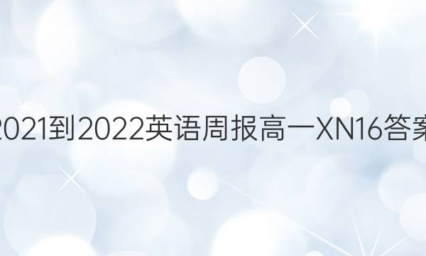 2021-2022 英语周报 高一 XN 16答案