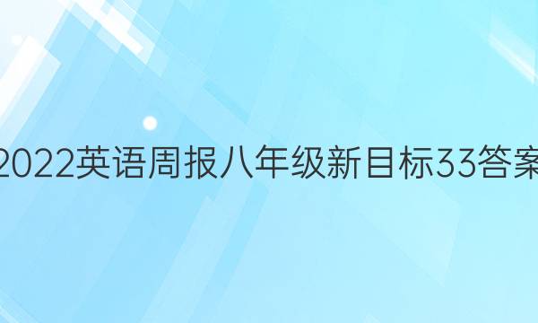 2022 英语周报 八年级 新目标 33答案