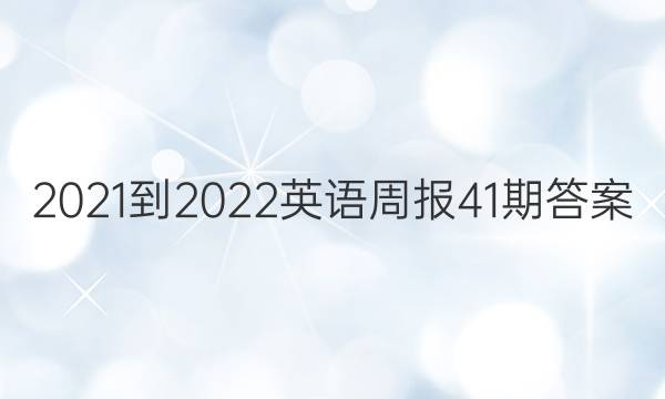 2021-2022英语周报41期答案