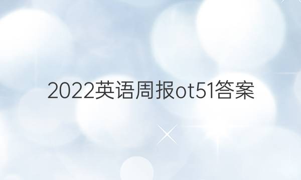 2022英语周报ot51答案