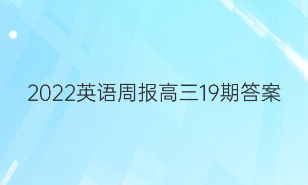 2022英语周报高三19期答案