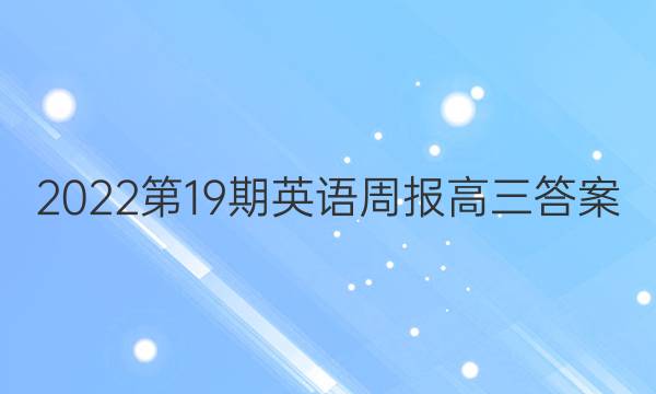 2022第19期英语周报高三答案