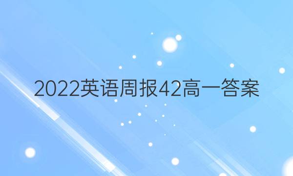 2022英语周报42高一答案