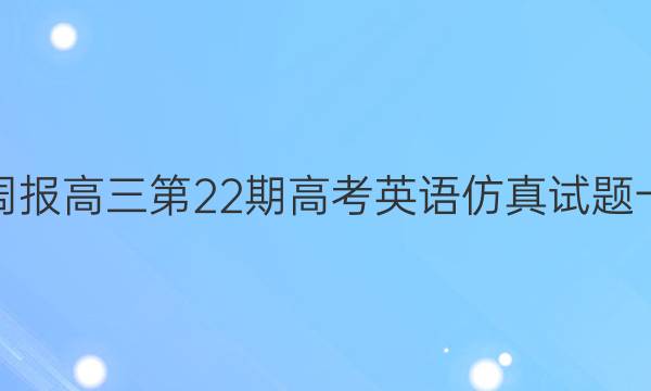 英语周报高三第22期高考英语仿真试题一答案