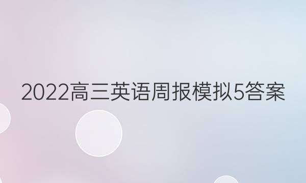 2022高三英语周报模拟5答案