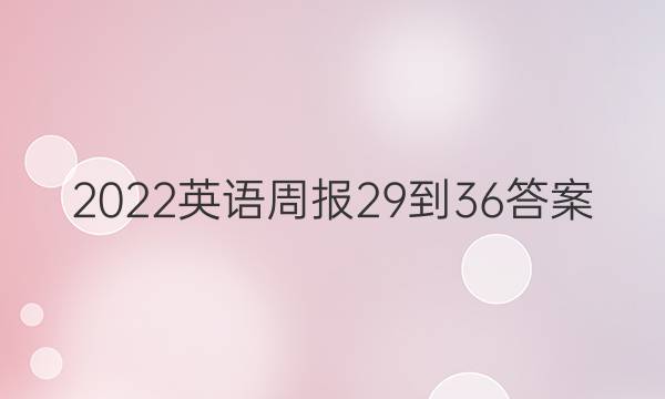 2022英语周报29-36答案