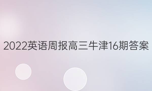 2022英语周报高三牛津16期答案