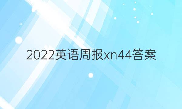 2022英语周报xn44答案