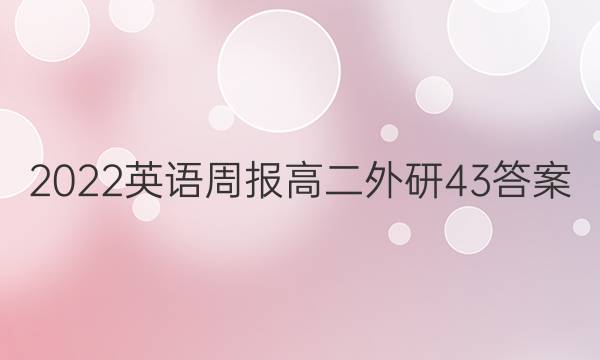 2022 英语周报 高二 外研 43答案