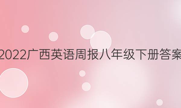2022广西英语周报八年级下册 答案