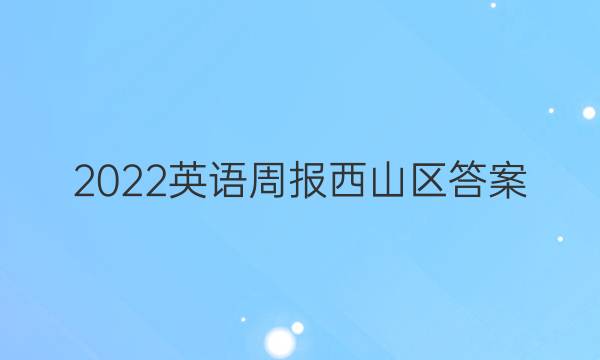 2022英语周报西山区答案