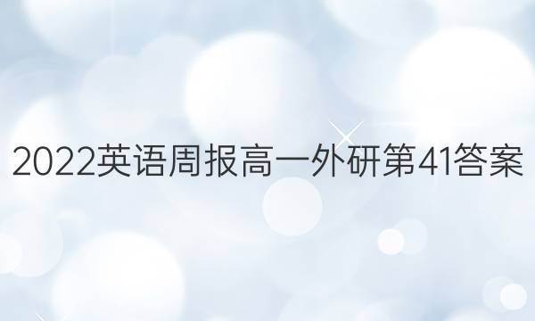 2022英语周报高一外研第41答案