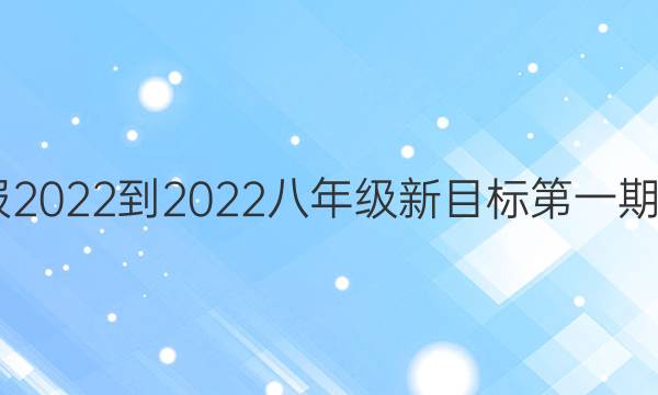 英语周报2022-2022八年级新目标第一期cdx答案