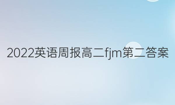 2022英语周报高二fjm第二答案